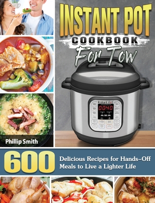 Instant Pot Cookbook for Two: 600 Delicious Recipes for Hands-Off Meals to Live a Lighter Life - Phillip Smith
