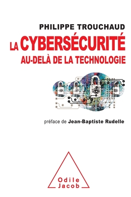 Cybersecurity beyond technology / La cybersécurité au-delà de la technologie: Commet mieux gérer ses risques pour mieux investir - Philippe Trouchaud