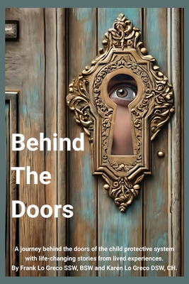 Behind the Doors: A journey behind the doors of the child protection system with life changing stories from lived experiences. - Frank Lo Greco Ssw Bsw