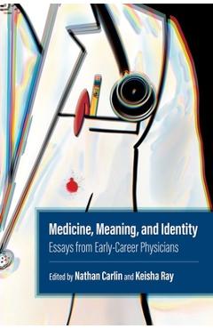 Medicine, Meaning, and Identity: Essays from Early-Career Physicians - Keisha Ray