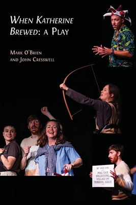 When Katherine Brewed, a Play: Telling the Story of the Peasants' Revolt and Today's New Radical Theatre - Mark O'brien