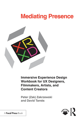 Mediating Presence: Immersive Experience Design Workbook for UX Designers, Filmmakers, Artists, and Content Creators - Peter Zakrzewski
