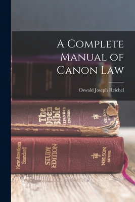 A Complete Manual of Canon Law - Oswald Joseph Reichel