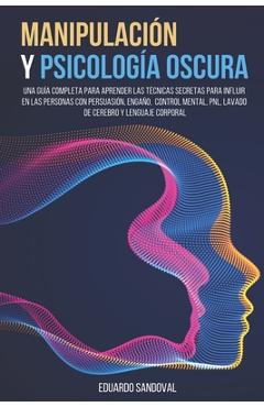 Coperta cărții 'Manipulación y Psicología Oscura: Una Guía Completa para Aprender las Técnicas Secretas para Influir en las Personas'
