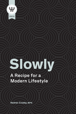 Slowly: A Recipe for a Modern Lifestyle - Kedren Crosby