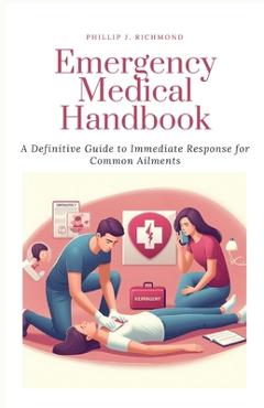 Poza produsului Emergency Medical Handbook: A Definitive Guide to Immediate Response for Common Ailments - Phillip J. Richmond