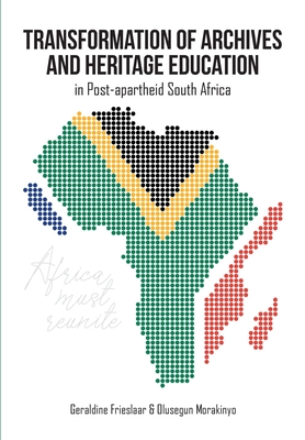Transformation of Archives and Heritage Education in Post-apartheid South Africa - Geraldine Frieslaar