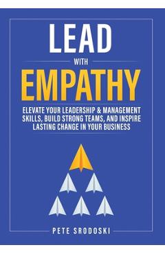 Coperta cărții 'Lead With Empathy: Elevate Your Leadership & Management Skills, Build Strong Teams, and Inspire Lasting Change in Your'