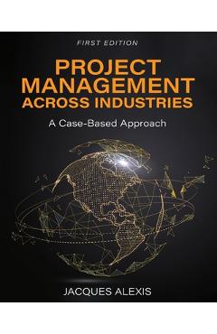 Poza produsului Project Management Across Industries: A Case-Based Approach - Jacques Alexis
