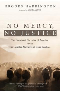 Coperta cărții 'No Mercy, No Justice: The Dominant Narrative of America Versus the Counter-Narrative of Jesus' Parables - Brooks'