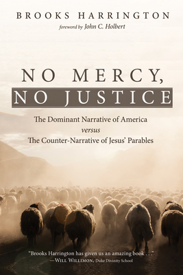 No Mercy, No Justice: The Dominant Narrative of America Versus the Counter-Narrative of Jesus' Parables - Brooks Harrington