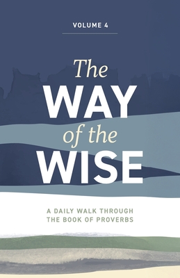 The Way of the Wise: A daily walk through the Book of Proverbs - Volume 4 - Brandon Anderton