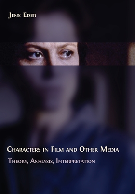 Characters in Film and Other Media: Theory, Analysis, Interpretation - Jens Eder