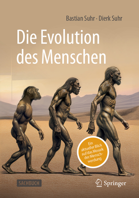Die Evolution Des Menschen: Ein Aktueller Blick Auf Das Mosaik Der Menschwerdung - Bastian Suhr