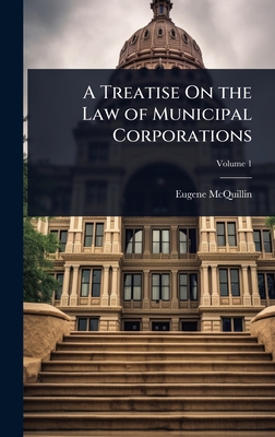 A Treatise On the Law of Municipal Corporations - Eugene Mcquillin
