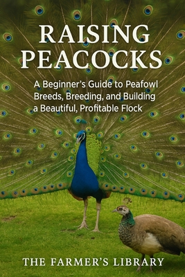 Raising Peacocks: A Comprehensive Handbook for Beginners - Farmer's Library