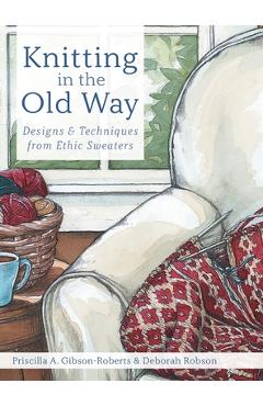 Coperta cărții 'Knitting in the Old Way: Designs and Techniques from Ethnic Sweaters - Priscilla A. Gibson-roberts'