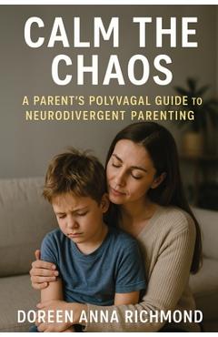 Coperta cărții 'Calm the Chaos: A Parent's Polyvagal Guide to Neurodivergent Children - Doreen Anna Richmond'