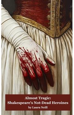 Coperta cărții 'Almost Tragic: Shakespeare's Not-Dead Heroines - Laura Neill'