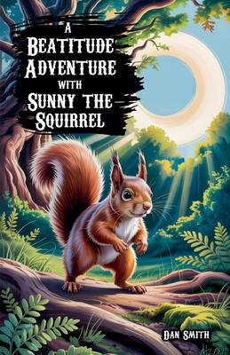 A Beatitude Adventure with Sunny the Squirrel - Dan Smith
