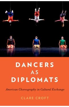 Poza produsului Dancers as Diplomats: American Choreography in Cultural Exchange - Clare Croft