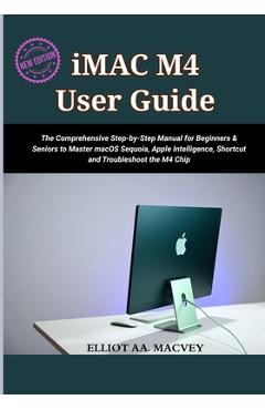 Coperta cărții 'iMac M4 User Guide 2025: The Comprehensive Step-by-Step Manual for Beginners & Seniors to Master macOS Sequoia, Apple'