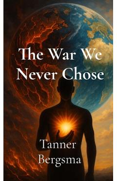 Coperta cărții 'The War We Never Chose - Tanner Evan Bergsma'