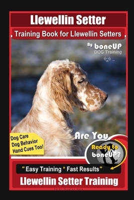 Llewellin Setter Training Book for Llewellin Setters By BoneUP DOG Training, Dog Care, Dog Behavior, Hand Cues Too! Are You Ready to Bone Up? Easy Tra - Karen Douglas Kane
