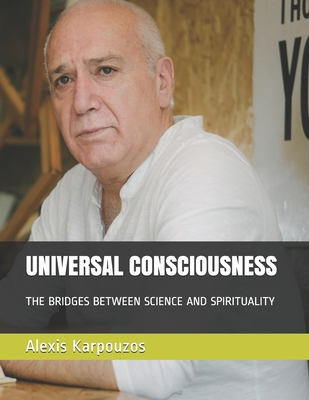 Universal Consciousness: The bridges between science and spirituality - Alexis Karpouzos
