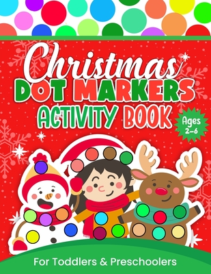Christmas Dot Markers Activity Book For Toddlers and Preschoolers: Christmas Do-a-Dot Coloring and Activity Book For Kids Ages 2-6 Easy Guided BIG DOT - Little Hands Miracles