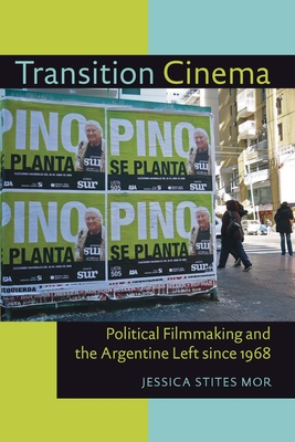 Transition Cinema: Political Filmmaking and the Argentine Left since 1968 - Jessica Stites Mor