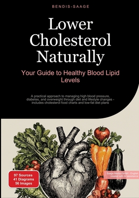 Lower Cholesterol Naturally: Your Guide to Healthy Blood Lipid Levels: A practical approach to managing high blood pressure, diabetes, and overweight - Bendis A. I. Saage -. English