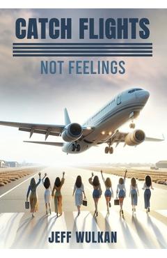 Coperta cărții 'Catch Flights, Not Feelings - Jeff Wulkan'