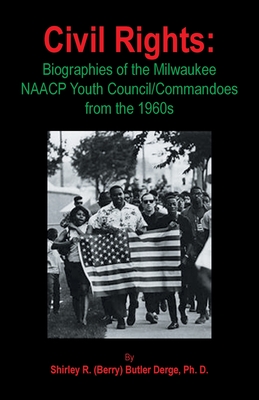 Civil Rights: Biographies of the Milwaukee NAACP Youth Council/Commandoes from the 1960s - Shirley R. (berry) Butler Derge Ph. D.
