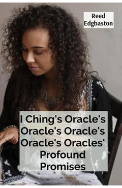 Coperta cărții 'I Ching's Oracle's Oracle's Oracle's Oracle's Oracles' Profound Promises: Discovering the Hexagrams' Hidden Wisdom For'