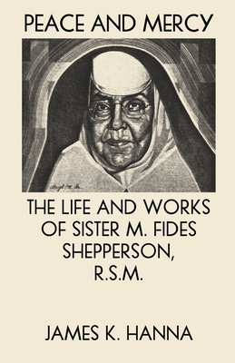Peace and Mercy: The Life and Works of Sister M. Fides Shepperson, R.S.M. - James K. Hanna