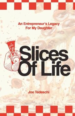 Poza produsului Slices Of Life: An Entrepreneurs Legacy For My Daughter - Joseph Tedeschi