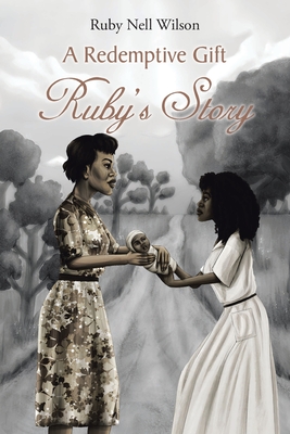 A Redemptive Gift: Ruby's Story - Ruby Nell Wilson