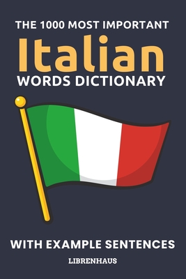 The 1000 Most Important Italian Words Dictionary: Learn New Vocabulary With Example Sentences - Organized by Topics - For Beginners (A1/A2) -