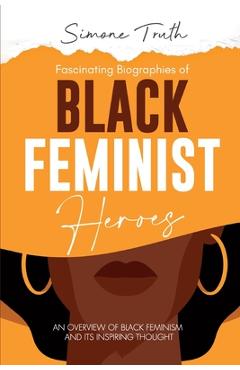 Coperta cărții 'Fascinating Biographies of Black Feminist Heroes: An Overview of Black Feminism and Its Inspiring Thought - Simone Truth'