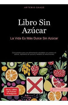 Poza produsului Libro Sin Azúcar: La Vida Es Más Dulce Sin Azúcar: Guía práctica para una alimentación saludable con postres sin azúcar, repostería sin azúcar y helad - Artemis Saage
