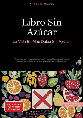 Libro Sin Azúcar: La Vida Es Más Dulce Sin Azúcar: Guía práctica para una alimentación saludable con postres sin azúcar, repostería sin azúcar y helad - Artemis Saage