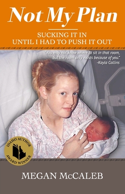 Not My Plan: Sucking it in Until I Had to Push it Out - Megan Mccaleb