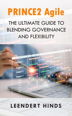 PRINCE2 Agile: The Ultimate Guide to Blending Governance and Flexibility - Leendert Hinds