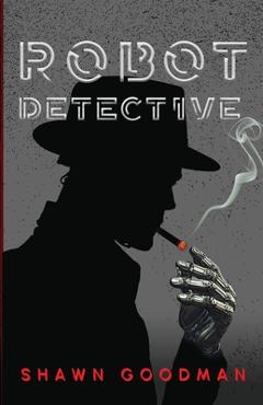 Coperta cărții 'Robot Detective - Shawn Goodman'