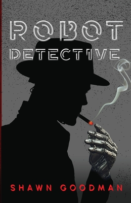 Robot Detective - Shawn Goodman