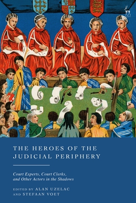 The Heroes of the Judicial Periphery: Court Experts, Court Clerks, and Other Actors in the Shadows - Alan Uzelac