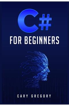 Coperta cărții 'C# for Beginners: A Complete C# Programming Guide to Getting You Started Right Away! (2022 Crash Course for All) - Cary'