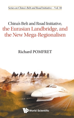 China's Belt and Road Initiative, the Eurasian Landbridge, and the New Mega-Regionalism - Richard Pomfret
