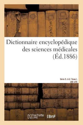 Dictionnaire Encyclopédique Des Sciences Médicales. - Amédée Dechambre